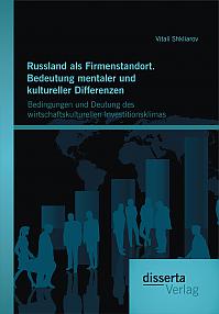 Russland als Firmenstandort. Bedeutung mentaler und kultureller Differenzen: Bedingungen und Deutung des wirtschaftskulturellen Investitionsklimas