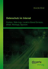 Datenschutz im Internet: Cookies, Web-Logs, Location Based Services, eMail, Webbugs, Spyware