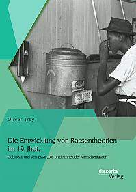 Die Entwicklung von Rassentheorien im 19. Jhdt.: Gobineau und sein Essai Die Ungleichheit der Menschenrassen