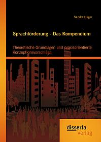 Sprachförderung - Das Kompendium: Theoretische Grundlagen und praxisorientierte Konzeptionsvorschläge