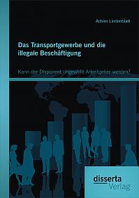 Das Transportgewerbe und die illegale Beschäftigung: Kann der Disponent ungewollt Arbeitgeber werden?