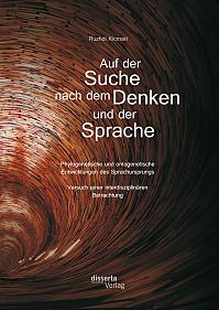 Auf der Suche nach dem Denken und der Sprache: Phylogenetische und ontogenetische Entwicklungen des Sprachursprungs. Versuch einer interdisziplinären Betrachtung