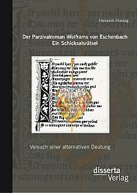 Der Parzivalroman Wolframs von Eschenbach. Ein Schicksalsrätsel: Versuch einer alternativen Deutung