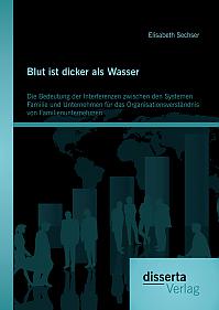 Blut ist dicker als Wasser. Die Bedeutung der Interferenzen zwischen den Systemen Familie und Unternehmen für das Organisationsverständnis von Familienunternehmen