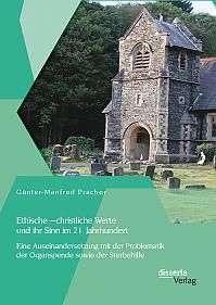 Ethische  christliche Werte und ihr Sinn im 21. Jahrhundert: Eine Auseinandersetzung mit der Problematik der Organspende sowie der Sterbehilfe