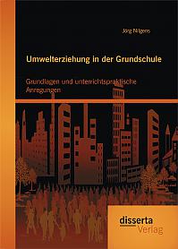 Umwelterziehung in der Grundschule: Grundlagen und unterrichtspraktische Anregungen