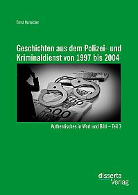 Geschichten aus dem Polizei- und Kriminaldienst von 1997 bis 2004: Authentisches in Wort und Bild  Teil 3