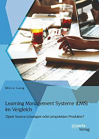 Learning Management Systeme (LMS) im Vergleich: Open Source-Lösungen oder proprietäre Produkte?