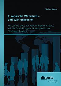 Europäische Wirtschafts- und Währungsunion. Kritische Analyse der Auswirkungen des Euros auf die Entwicklung der länderspezifischen Staatsverschuldung