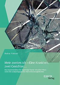 Mein zweites Ich  Eine Krankheit zwei Gesichter: Das Zusammenleben für Angehörige bipolar erkrankter Eltern sowie die sozialpädagogischen Interventionsmöglichkeiten