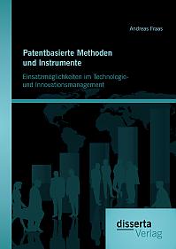 Patentbasierte Methoden und lnstrumente: Einsatzmöglichkeiten im Technologie- und lnnovationsmanagement