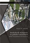 Interkulturelle Kompetenz im globalen Unternehmen: Modelle, Trainingsmaßnahmen und Leistungsbeitrag