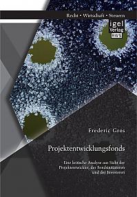 Projektentwicklungsfonds: Eine kritische Analyse aus Sicht der Projektentwickler, der Fondsinitiatoren und der Investoren