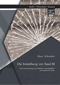 Die Entstehung von Basel III: Eine Untersuchung auf rechtlicher, wirtschaftlicher und politischer Ebene