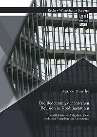 Die Bedeutung der Internen Revision in Kreditinstituten: Begriff, Historie, Aufgaben, Ziele, rechtliche Vorgaben und Umsetzung