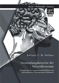 Anwendungsbereiche der Neuroökonomie: Erkenntnisse der neurowissenschaftlichen und philosophischen Determinismus-Diskussion