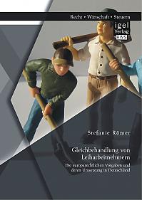 Gleichbehandlung von Leiharbeitnehmern: Die europarechtlichen Vorgaben und deren Umsetzung in Deutschland