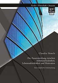 Der Zusammenhang zwischen Arbeitszufriedenheit, Lebenszufriedenheit und Motivation: Eine empirische Untersuchung