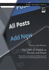 Das CMS eZ Publish in Theorie und Praxis: Theoretische und praktische Einführung in die Arbeit mit dem Content Management System