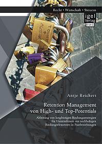 Retention Management von High- und Top-Potentials: Ableitung von langfristigen Bindungsstrategien für Unternehmen aus nachhaltigen Bindungselementen in Paarbeziehungen
