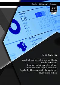 Vergleich der luxemburgischen SICAV mit der deutschen Investmentaktiengesellschaft mit veränderlichem Kapital unter dem Aspekt der Umsetzung der Europäischen Investmentrichtlinie