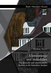 Altersvorsorge und Immobilien: Das deutsche und amerikanische System in der kritischen Analyse