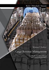 Cargo Revenue Management: Eine Studie zur Vermarktung von Luftfrachtkapazitäten