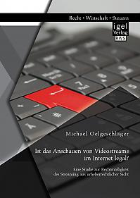 Ist das Anschauen von Videostreams im Internet legal? Eine Studie zur Rechtmäßigkeit des Streaming aus urheberrechtlicher Sicht