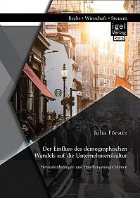 Der Einfluss des demographischen Wandels auf die Unternehmenskultur: Herausforderungen und Handlungsmöglichkeiten