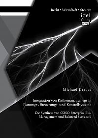 Integration von Risikomanagement in Planungs-, Steuerungs- und Kontrollsysteme: Die Synthese von COSO Enterprise Risk Management und Balanced Scorecard