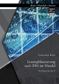Leasingbilanzierung nach IFRS im Wandel: Die Reform des IAS 17