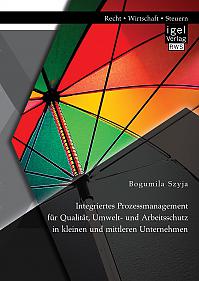 Integriertes Prozessmanagement für Qualität, Umwelt- und Arbeitsschutz in kleinen und mittleren Unternehmen