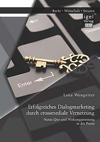 Erfolgreiches Dialogmarketing durch crossmediale Vernetzung: Status Quo und Wirkungsmessung in der Praxis