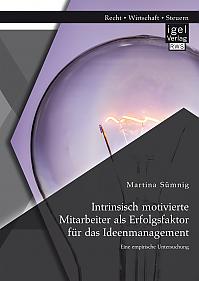 Intrinsisch motivierte Mitarbeiter als Erfolgsfaktor für das Ideenmanagement: Eine empirische Untersuchung