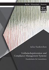 Geldwäscheprävention und Compliance Management Systeme. Praxisleitfaden für Unternehmen