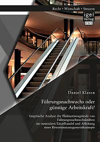 Führungsnachwuchs oder günstige Arbeitskraft? Empirische Analyse der Fluktuationsgründe von Führungsnachwuchskräften im stationären Einzelhandel und Ableitung eines Retentionmanagementkonzepts