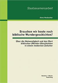 Brauchen wir heute noch biblische Wundergeschichten? Über die Notwendigkeit und den Wert biblischer (Wunder-)Geschichten in einem modernen Zeitalter