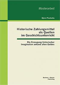 Historische Zahlungsmittel als Quellen im Geschichtsunterricht: Die Erzeugung historischer Imagination anhand alten Geldes