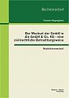 Der Wechsel der GmbH in die GmbH & Co. KG - eine zivilrechtliche Betrachtungsweise: Rechtsformwechsel