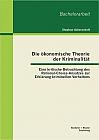 Die ökonomische Theorie der Kriminalität: Eine kritische Betrachtung des Rational-Choice-Ansatzes zur Erklärung kriminellen Verhaltens