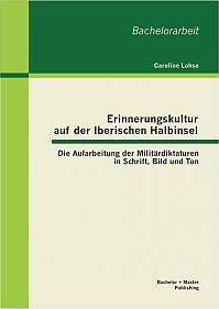 Erinnerungskultur auf der Iberischen Halbinsel: Die Aufarbeitung der Militärdiktaturen in Schrift, Bild und Ton