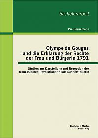 Olympe de Gouges und die Erklärung der Rechte der Frau und Bürgerin 1791: Studien zur Darstellung und Rezeption der französischen Revolutionärin und Schriftstellerin