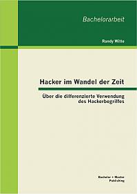 Hacker im Wandel der Zeit: Über die differenzierte Verwendung des Hackerbegriffes