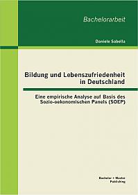 Bildung und Lebenszufriedenheit in Deutschland: Eine empirische Analyse auf Basis des Sozio-oekonomischen Panels (SOEP)