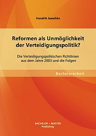 Reformen als Unmöglichkeit der Verteidigungspolitik? Die Verteidigungspolitischen Richtlinien aus dem Jahre 2003 und die Folgen