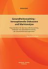 Gesundheitscoaching - konzeptionelle Diskussion und Marktanalyse: Argumentation für das Gesundheitscoaching, Definition von Gesundheitscoaching, der Gesundheitscoachingprozess