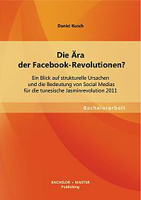 Die Ära der Facebook-Revolutionen? Ein Blick auf strukturelle Ursachen und die Bedeutung von Social Medias für die tunesische Jasminrevolution 2011