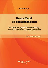 Heavy Metal als Szenephänomen: Ein Mittel der jugendlichen Auflehnung oder die Manifestierung eines Lebensstils?