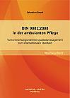 DIN 9001:2008 in der ambulanten Pflege: Vom einrichtungsinternen Qualitätsmanagement zum internationalen Standard