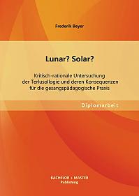 Lunar? Solar? Kritisch-rationale Untersuchung der Terlusollogie und deren Konsequenzen für die gesangspädagogische Praxis